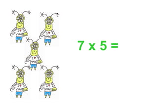 7 x 5 =
 