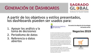 A partir de los objetivos y estilos presentados,
los dashboards pueden ser usados para:
1. Apoyar los análisis y la
toma de decisiones
2. Periodismo de datos
3. Referencia o datos
abiertos
GENERACIÓN DE DASHBOARDS
 