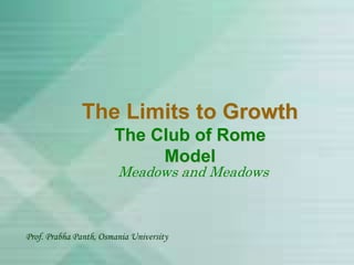 The Limits to Growth
The Club of Rome
Model

Meadows and Meadows

Prof. Prabha Panth, Osmania University

 