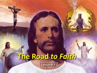 The Road to Faith
      Lesson # 7
 