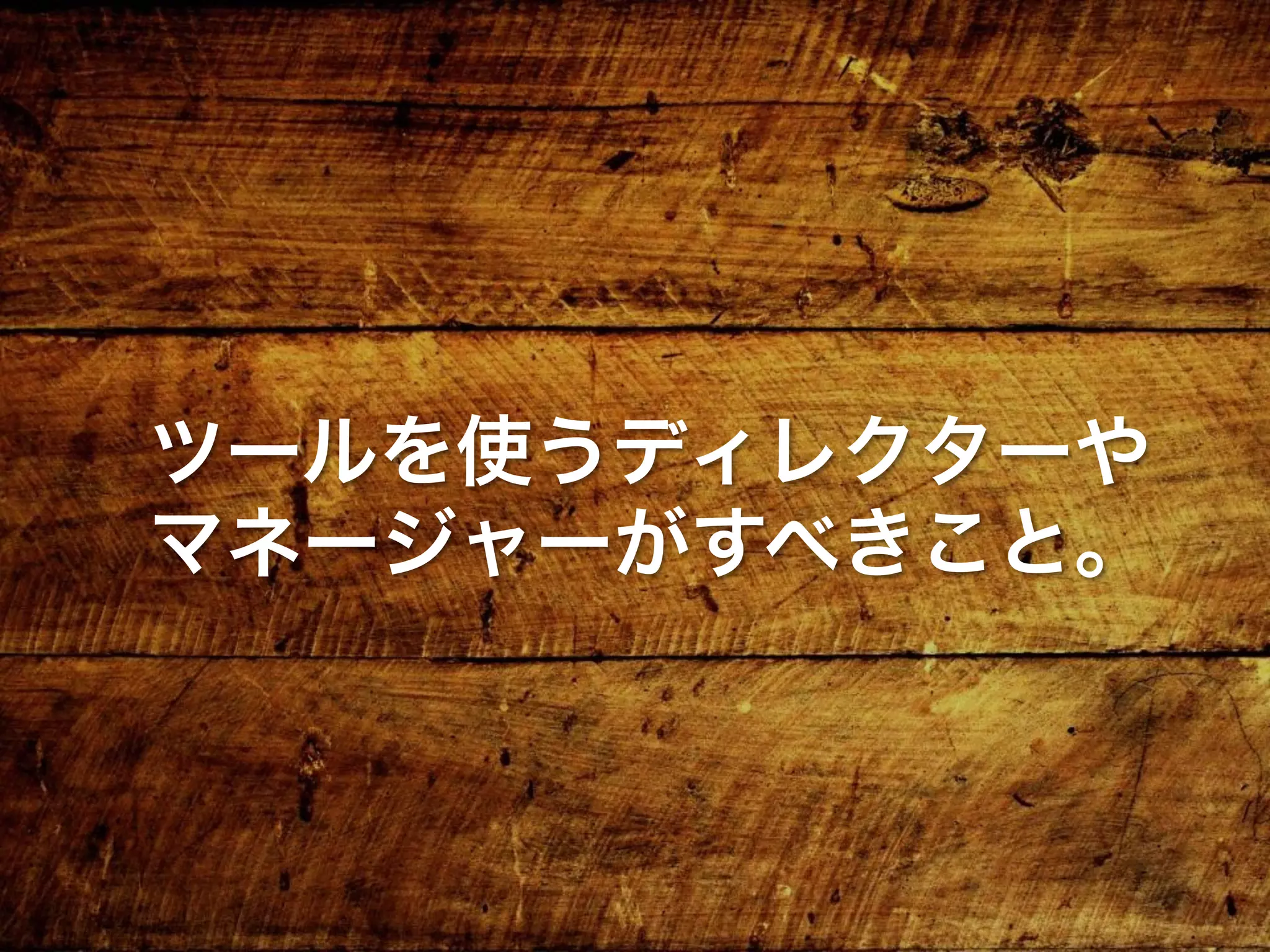 ツールを使うディレクターや
マネージャーがすべきこと。
 