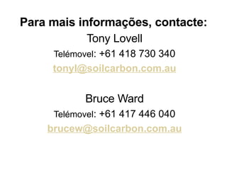 Para mais informações, contacte: Tony Lovell Telémovel : +61 418 730 340 [email_address] Bruce Ward Telémovel : +61 417 446 040 [email_address] 