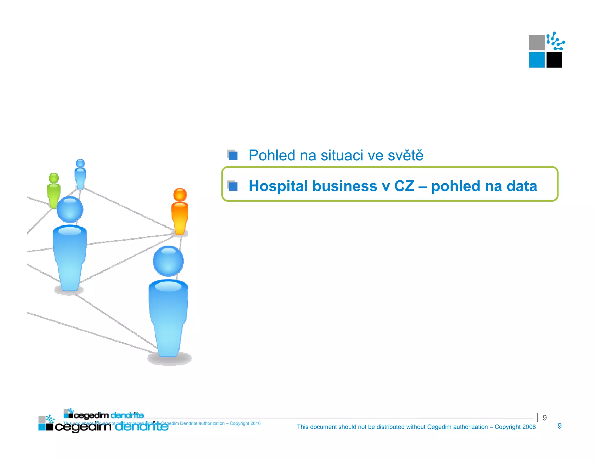 Pohled na situaci ve světě

                                                                                         Hospital business v CZ – pohled na data




                                                                                                                                                                                           | 9
This document should not be distributed without Cegedim Dendrite authorization – Copyright 2010
                                                                                                  This document should not be distributed without Cegedim authorization – Copyright 2008         9
 