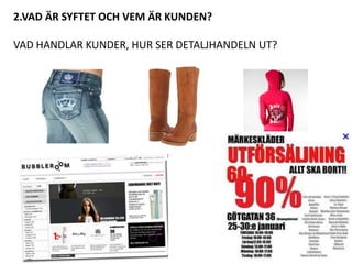 2.VAD ÄR SYFTET OCH VEM ÄR KUNDEN?

VAD HANDLAR KUNDER, HUR SER DETALJHANDELN UT?
 