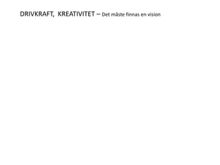 DRIVKRAFT, KREATIVITET – Det måste finnas en vision
 
