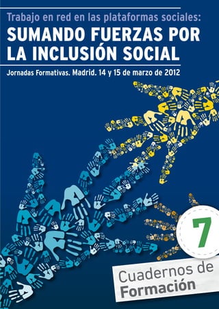 Trabajo en red en las plataformas sociales:
artia comunicación




                     SUMANDO FUERZAS POR
                     LA INCLUSIÓN SOCIAL
                     Jornadas Formativas. Madrid. 14 y 15 de marzo de 2012




                                                                             7
 