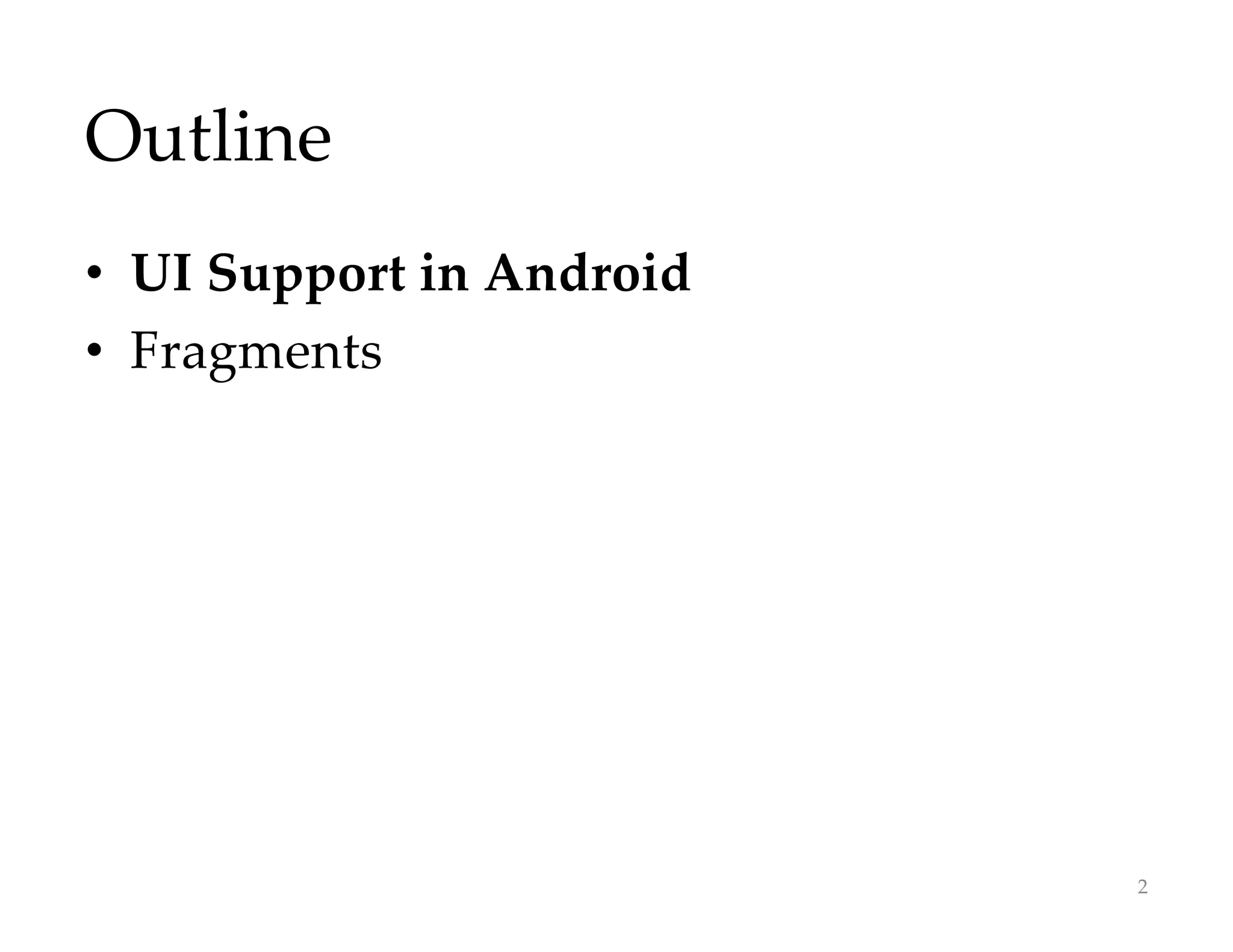 Outline
• UI Support in Android
• Fragments
2
 