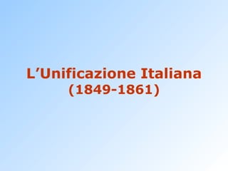 L’Unificazione Italiana  (1849-1861) 