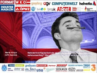 1
Vorname, Nachname
(Unternehmen)
Vorname, Nachname
(Kunde, soweit anwesend)
Martin Krejca
(UPC Austria)
Netzwerkverfügbar...