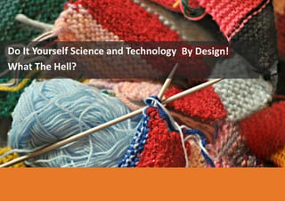 Do It Yourself Science and Technology
What The Hell?
By Design!
 