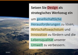 Bild: NASA
Setzen Sie Design als
strategisches Werkzeug ein
um gesellschaftliche
Herausforderungen zu lösen,
Wirtschaftswachstum und
Innovation zu fördern und die
Lebensqualität unserer
Umwelt zu verbessern.
 