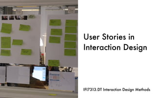 User Stories in
Interaction Design
IFI7313.DT Interaction Design Methods
 