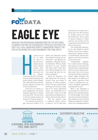 FOX DATA DUBAI
Identity and Application Access
and implement stronger user au-
thentication,” said Abhilash Thu-
laseedharan, Managing Director,
Fox Data Dubai. “With our market
experience, we were confident
that global leader Okta’s Work-
force Identity Management solu-
tions would help solve the cus-
tomer’s challenges.”
During the discussion, Fox
Data learned that the semi-gov-
ernment entity was looking to
modernize its identity platform,
bring in two-factor authentication
technology and introduce a single
sign-on for various applications
access. This modernization of IT
would make it easier for its 600
plus workforce and additional con-
tractors who access their network.
With the customer using
a traditional identity directo-
ry platform, the Fox Data team
demonstrated the huge perks it
would enjoy with Okta solutions
by showing various use cases
and detailed PoC. After a month
of rigorous evaluation of Okta’s
solutions, the customer saw the
unique value the technology could
offer for its business.
The Fox Data team implement-
ed the Okta Workforce Identity
Platform, with its four modules –
single sign-on, adaptive multifac-
tor authentication, lifecycle man-
agement and universal directory,
at the customer site.
Thulaseedharan explained,
“As a vendor-neutral technology,
Okta solutions can be paired with
thousands of pre-integrated appli-
cations as well as legacy technol-
ogies easily. That is not the case
with several of Okta’s competitors.
Another added advantage that
Okta brought to the table was its
wide market experience when
it came to integrating the cus-
tomer’s homegrown applications
seamlessly with its own.”
While it was challenging to
accommodate the customer’s re-
quirements for advanced modules
on a limited budget, the Fox Data
team and its distributor Redington
Value, played a crucial role in being
flexible and supportive in deliver-
ing the first full-fledged workforce
H
eadquartered
out of Dubai,
Fox Data is a
two-year-old cy-
bersecurity spe-
cialist solutions
provider cater-
ing to corporate
and public sec-
tor organiza-
tions across the UAE. The compa-
ny boasts market-leading services
around Identity Access Manage-
ment, MDR, Data Privacy Solution,
Security Awareness Training and
IT Security Assessment.
During one of its regular cus-
tomer engagements, the systems
integrator approached a regional
semi-government free zone entity
to help the company enhance the
value of its IT security operations.
“The customer was looking to
gain end-to-end visibility on all
ABHILASH THULASEEDHARAN, MANAGING DIRECTOR, FOX DATA DUBAI,
ELABORATES ON HOW THE CYBERSECURITY SPECIALIST DELIVERED THE
FIRST FULL-SCALE WORKFORCE IDENTITY MANAGEMENT PROJECT FOR
OKTA IN THE REGION FOR A SEMI-GOVERNMENT FREE ZONE ENTITY.
EAGLE EYE
CUSTOMER
A REGIONAL SEMI-GOVERNMENT
FREE ZONE ENTITY
To achieve end-to-end
visibility on workforce
identity and access
management
To modernize
identity
platform
To
boost
security
CUSTOMER’S OBJECTIVE
VALUE STORIES | ISSUE 7
20
 