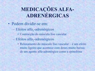 MEDICAÇÕES ALFA-
ADRENÉRGICAS
• Podem dividir-se em:
– Efeitos alfa1-adrenérgicos
• Contracção do músculo liso vascular
– ...