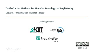 Optimization Methods for Machine Learning and Engineering
Lecture 7 – Optimization in Vector Spaces
Julius Pfrommer
Updated February 12, 2021
CC BY-SA 4.0
 