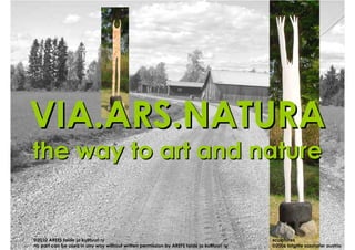 VIA.ARS.NATURA
the way to art and nature


©2010 AREFS taide ja kulttuuri ry                                                          sculptures
no part can be used in any way without written permission by AREFS taide ja kulttuuri ry   ©2006 brigitte sasshofer austria
 
