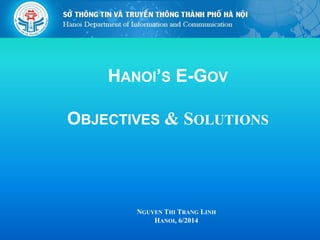 HANOI’S E-GOV
OBJECTIVES & SOLUTIONS
NGUYEN THI TRANG LINH
HANOI, 6/2014
 