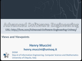 Views and Viewpoints 
Henry Muccini 
henry.muccini@univaq.it 
DISIM 
Dep.nt of Information Engineering, Computer Science and Mathematics 
University of L’Aquila, Italy 
 