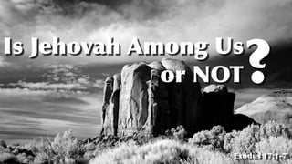 Is Jehovah Among Us


or NOT
Exodus 17:1-7
?
 