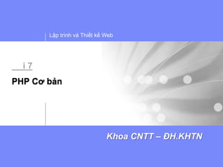 Lập trình và Thiết kế Web




  i7
PHP Cơ bản




                             Khoa CNTT – ĐH.KHTN
 