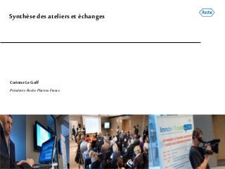 Synthèsedesatelierset échanges
Corinne LeGoff
Présidente Roche Pharma France
 