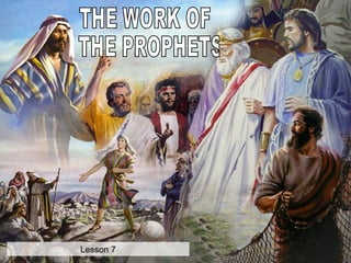 THE WORK OF THE PROPHETS Lesson 7 