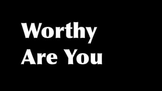 Worthy


Are You
 