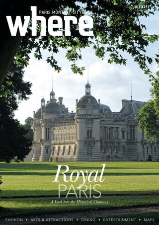 ®
®
JULY2015/#258PARISMONTHLYCITYGUIDEPARIS-ENGLISHEDITION
JULY 2015
Issue No
258
PARIS MONTHLY CITYGUIDE
®
FASHION • ARTS & ATTRACTIONS • DINING • ENTERTAINMENT • MAPS
Royal
PARIS
Royal
PARIS
Royal
A Look into the Historical Chateaux
WP JULY FRONT COVER.indd 3 12/06/2015 08:44
 