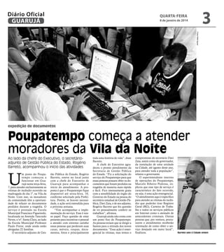 Diário Oficial
GUARUJÁ

3

quarta-feira

8 de janeiro de 2014

Fotos Rafe Aguiar

expedição de documentos

Poupatempo começa a atender
moradores da Vila da Noite
Ao lado da chefe do Executivo, o secretárioadjunto de Gestão Pública do Estado, Rogério
Barreto, acompanhou o início das atividades

U

m posto do Poupatempo começou a
funcionar em Guarujá nesta terça-feira,
7, para atender exclusivamente as
vítimas do incêndio ocorrido na
madrugada do dia 1º, na Vila da
Noite. Com isso, os moradores
da comunidade têm a oportunidade de refazer os documentos
perdidos durante a tragédia. O
serviço é prestado na Escola
Municipal Francisco Figueiredo,
localizada na Avenida Tancredo
Neves, s/nº, Santa Clara, ao lado
da Escola Municipal Professor
Paulo Freire, onde ainda estão
abrigadas 22 famílias.
O secretário-adjunto de Ges-

tão Pública do Estado, Rogério
Barreto, esteve no local junto
com a chefe do Executivo de
Guarujá para acompanhar o
início do atendimento. A proposta é que o Poupatempo fique
disponível até sexta-feira, 10,
conforme solicitado pela Prefeitura. Porém, se houver necessidade, a ação será estendida para
a próxima semana.
“Vim acompanhar a implementação do serviço. Esse é nosso papel. Faço questão de estar
presente para incentivar o pessoal
a atender com extremo carinho
essas pessoas que perderam suas
casas, móveis, roupas, documentos, fotos e principalmente

toda uma história de vida”, disse
Barreto.
A chefe do Executivo agradeceu o pronto atendimento da
Secretaria de Gestão Pública
do Estado. “Fiz a solicitação do
serviço do Poupatempo para que
essas pessoas possam obter os documentos que foram perdidos na
tragédia de maneira mais rápida
e fácil. Fico imensamente grata
com a sensibilidade do órgão do
Governo do Estado na pessoa do
secretário estadual de Gestão Pública, Davi Zaia, e de seu adjunto,
Rogério Barreto que fez questão
de vir pessoalmente conferir os
trabalhos”, afirmou.
Guarujá ainda não conta com
um posto fixo do Poupatempo.
As pessoas teriam que se dirigir a
Santos para a retirada dos novos
documentos. “Essa ação é emergencial às vítimas, mas temos o

compromisso do secretário Davi
Zaia, assim como do governador,
da instalação de uma unidade
na Cidade, até agosto deste ano,
para atender toda a população”,
relatou a governante.
O superintendente interino
de operações do Poupatempo,
Marcelo Ribeiro Pedrosa, explicou que esse tipo de serviço é
característico do fato ocorrido,
ou seja, é uma ação emergencial.
“O atendimento aqui é específico
para atender as vítimas do incêndio que poderão tirar Registro
Geral (RG), Carteira de Trabalho e todos os serviços públicos
em Internet como o atestado de
antecedentes criminais. Outras
pessoas que, por ventura, procurarem o atendimento receberão
orientação de como obter o serviço desejado em outro local”,
finalizou.

Barreto veio à Cidade ontem

 