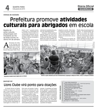 4

Diário Oficial
GUARUJÁ

quarta-feira

8 de janeiro de 2014

vítimas de incêndio

Prefeitura promove atividades
culturais para abrigados em escola
Repleta de
ações culturais,
programação com
moradores da Vila
da Noite ocorreu no
último fim de semana

Voluntários também levam alegria para as crianças

aderindo às manifestações culturais que disponibilizamos”.
Crianças e adultos puderam
apreciar música ao vivo com o
grupo Medusa, aulas de jiu-jitsu
e oficina de hip hop. O projeto
Mania de Leitura também realizou atividades com as pessoas

alojadas na escola. Além disso,
o Grupo de Escoteiros 169 Manuel Ernesto Freire trabalhou
vários ensinamentos sobre a
prática do escoteirismo com as
crianças.
A assessora de eventos da
Secretaria de Cultura, Rosemary

Dentre as ações realizadas para levar entretenimento à população, exibição de filmes, música e contação de histórias

Lions Clube virá ponto para doações
Este posto de doações é específico para os materiais que são
necessários no momento, como
produtos de higiene pessoal,
material de limpeza e água.
A Prefeitura de Guarujá disponibilizou a Escola Municipal
Paulo Freire como alojamento,
que atualmente abriga 22 famílias,
somando 93 pessoas, já que as
outras optaram por ir para casa de

parentes. A presidente do Fundo
Social agradece a solidariedade
da população, estabelecimentos
comerciais e empresas de Guarujá
e Região, que doaram um grande
volume de roupas e alimentos,
mas pontua que as necessidades
no momento são água, papel
higiênico, sabonete, barbeador,
pastas de dente, fralda descartável
e produtos de limpeza.

Pontos de doação

guarujá sul

O Fundo Social de Solidariedade de Guarujá informa
que o Lions Clube Guarujá Sul,
localizado na Avenida Vicente
de Carvalho, 275, no Jardim
Boa Esperança, é o novo ponto
de arrecadação de doações para
as vítimas do incêndio da Vila da
Noite. A fatalidade deixou cerca
de 200 famílias desabrigadas na
madrugada do último dia 1º.

Fischer, falou da participação do
público. “A interatividade das
pessoas no começo foi tímida,
mas, no decorrer das ações,
tudo foi acontecendo da melhor
maneira possível. Teve até um
senhor que buscou uma sanfona
para acompanhar os músicos”.
Raimundo Nogueira

A

Secretaria de Cultura de Guarujá está
promovendo diversas
ações para as famílias que estão abrigadas na
Escola Municipal Paulo Freire

desde o dia 1º, quando ocorreu
o incêndio na comunidade da
Vila da Noite. Entre os dias 3 e 5,
os munícipes contaram com diversas atividades, como exibição
de filmes, oficinas de desenho e
música ao vivo.
O secretário-adjunto de Cultura comentou sobre a iniciativa
da Prefeitura voltada às vítimas
do incêndio. “Essas ações são
para garantir o acesso dos moradores à cultura. No começo,
houve uma hesitação dos abrigados, mas aos poucos eles foram

• Lions Clube Guarujá Sul
Avenida Vicente de Carvalho, 275 – Jardim Boa Esperança
• Escola Municipal Paulo Freire
Avenida Tancredo Neves s/n – Santa Clara
• Fundo Social de Solidariedade
Rua Cavalheiro Nami Jafet, 579 – Centro
• Acqua Mundo
Avenida Miguel Stéfno, 2.001 – Enseada
• Câmara de Guarujá
Avenida Leomil, 291 – Centro
• Grêmio dos Funcionários do Hospital Santo Amaro
Rua Quinto Bertoldi, 40 – Vila Maia
• Defesa Civil
Avenida Adhemar de Barros, 571 – Santo Antônio
• Biblioteca Geraldo Ferraz
Rua Ceará, s/n – Jardim Santense

 