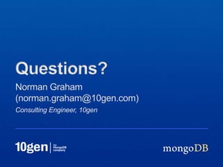 Consulting Engineer, 10gen
Norman Graham
(norman.graham@10gen.com)
Questions?
 