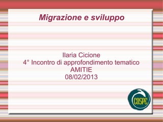 Migrazione e sviluppo



              Ilaria Cicione
4° Incontro di approfondimento tematico
                  AMITIE
                08/02/2013
 