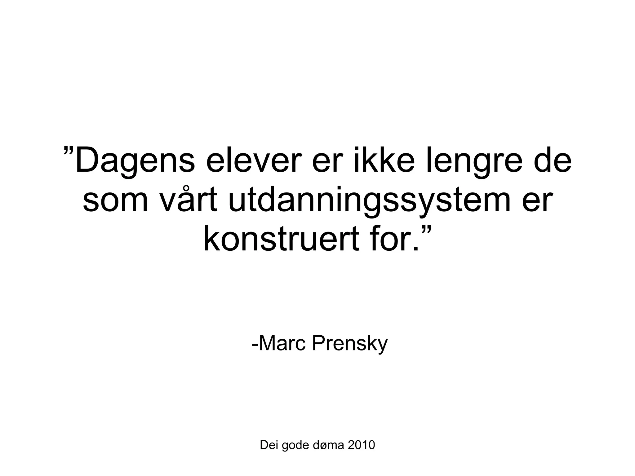 ” Dagens elever er ikke lengre de som vårt utdanningssystem er konstruert for.” -Marc Prensky Dei gode døma 2010 