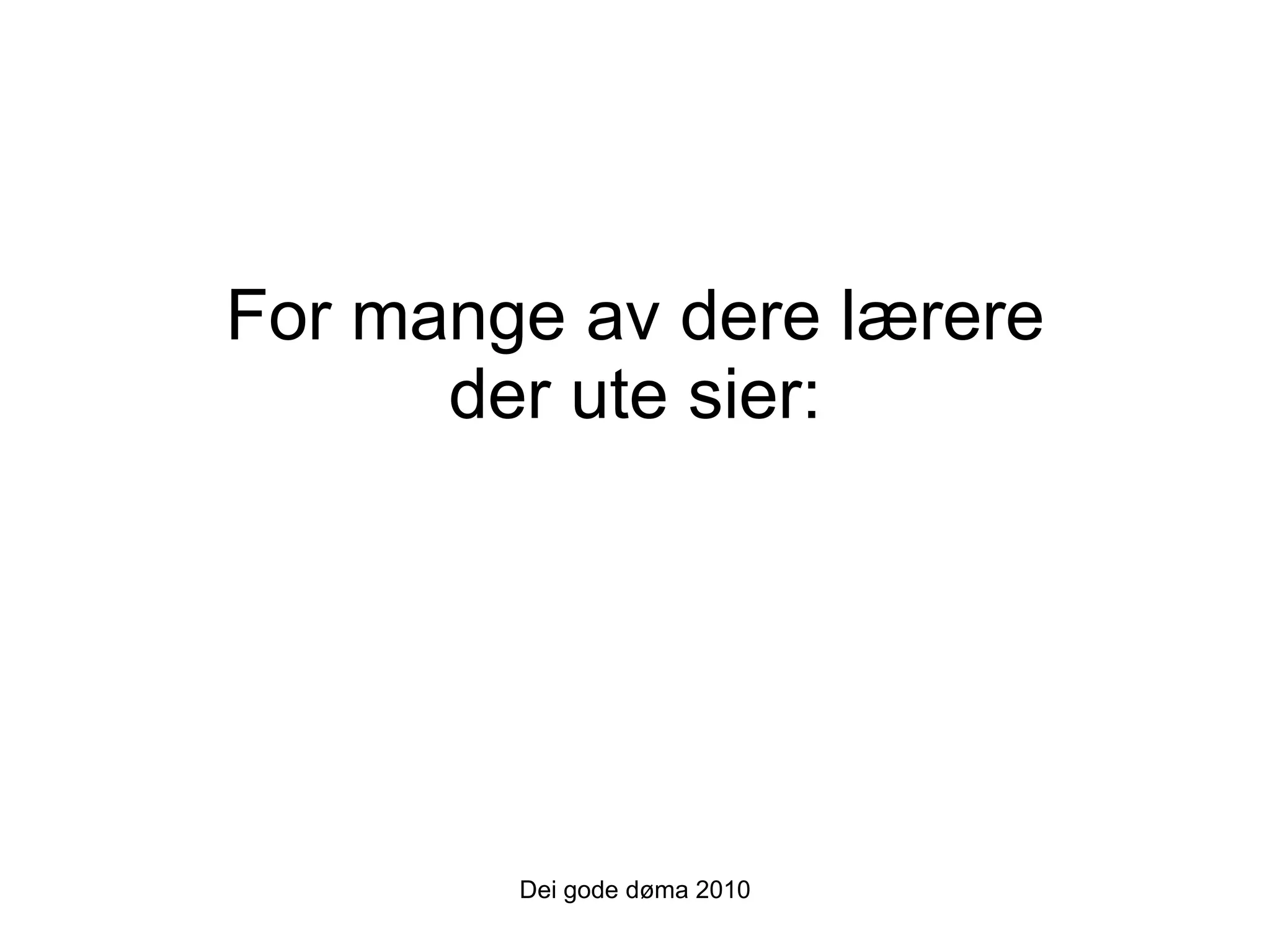 For mange av dere lærere der ute sier: Dei gode døma 2010 