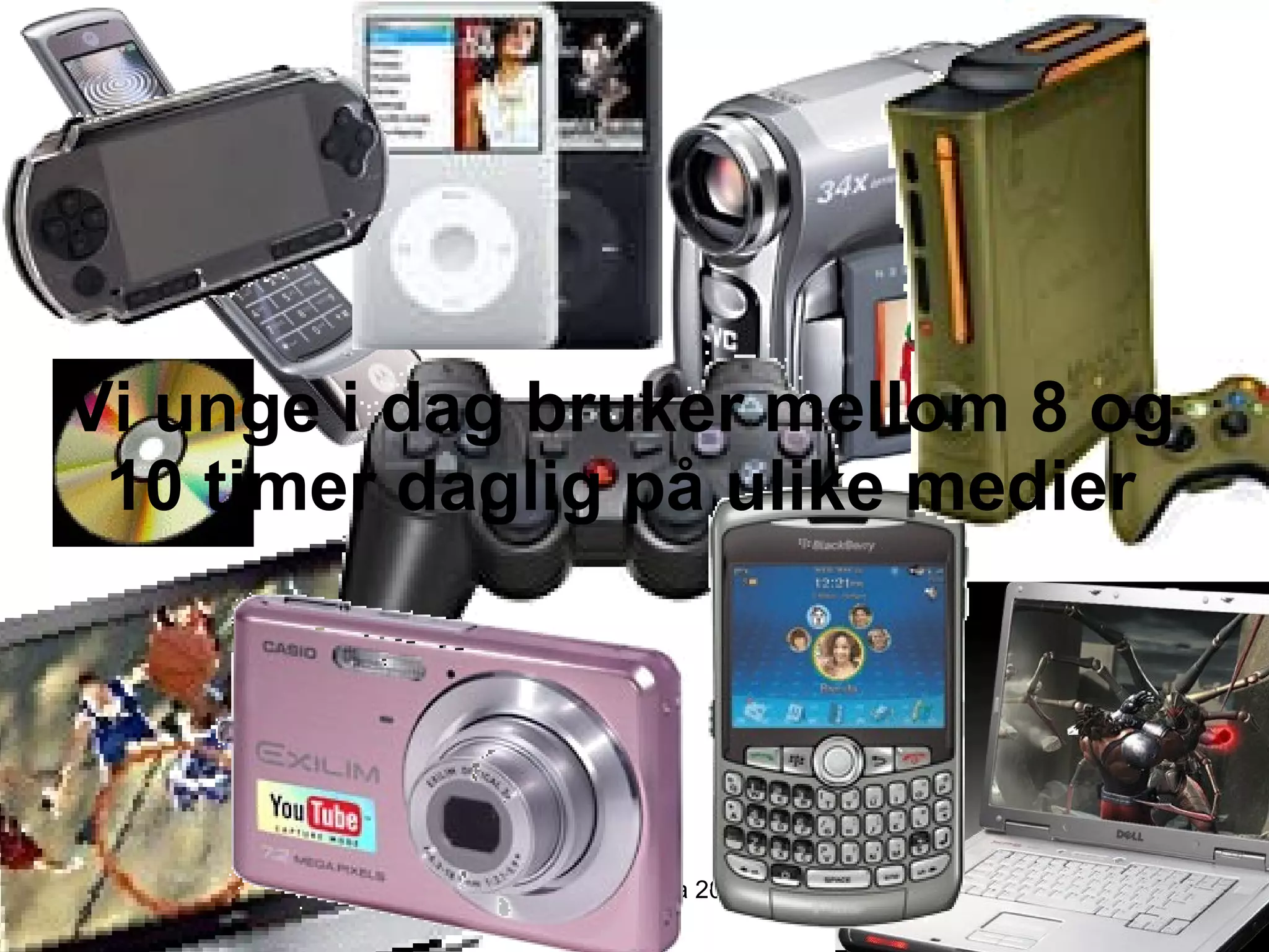 Vi unge i dag bruker mellom 8 og 10 timer daglig på ulike medier Dei gode døma 2010 