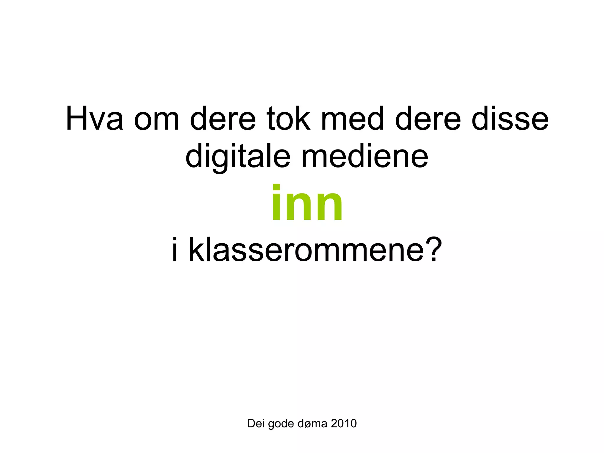 Hva om dere tok med dere disse digitale mediene   inn   i klasserommene? Dei gode døma 2010 