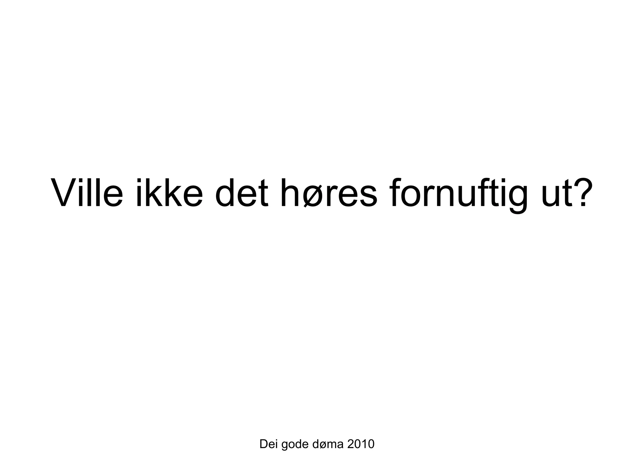 Ville ikke det høres fornuftig ut? Dei gode døma 2010 