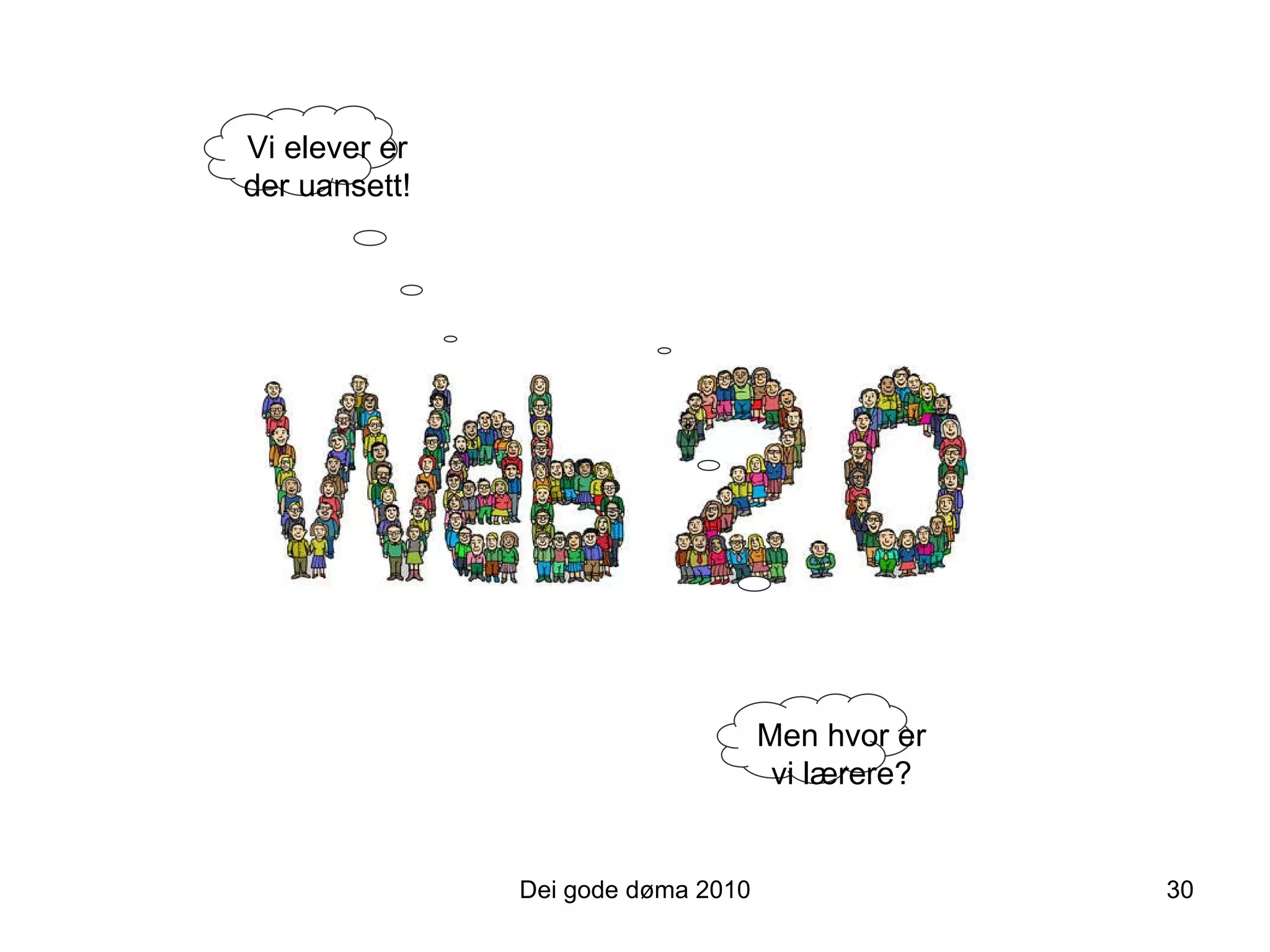 Dei gode døma 2010 Vi elever er der uansett! Men hvor er vi lærere? 30 
