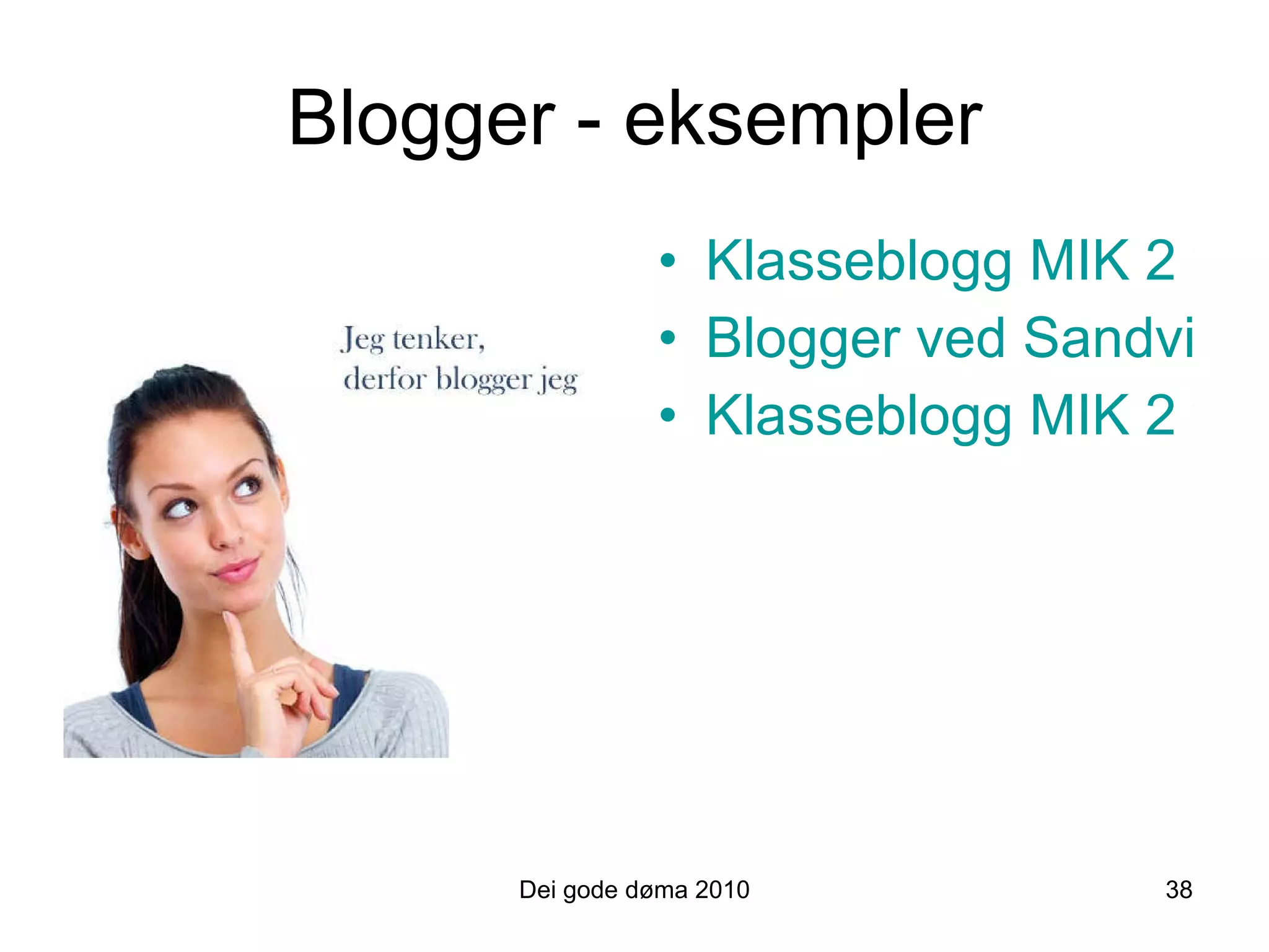 Blogger - eksempler Klasseblogg MIK 2 ved Kovs Blogger ved Sandvika vgs. Klasseblogg MIK 2 ved Sogndal vgs. Dei gode døma 2010 38 