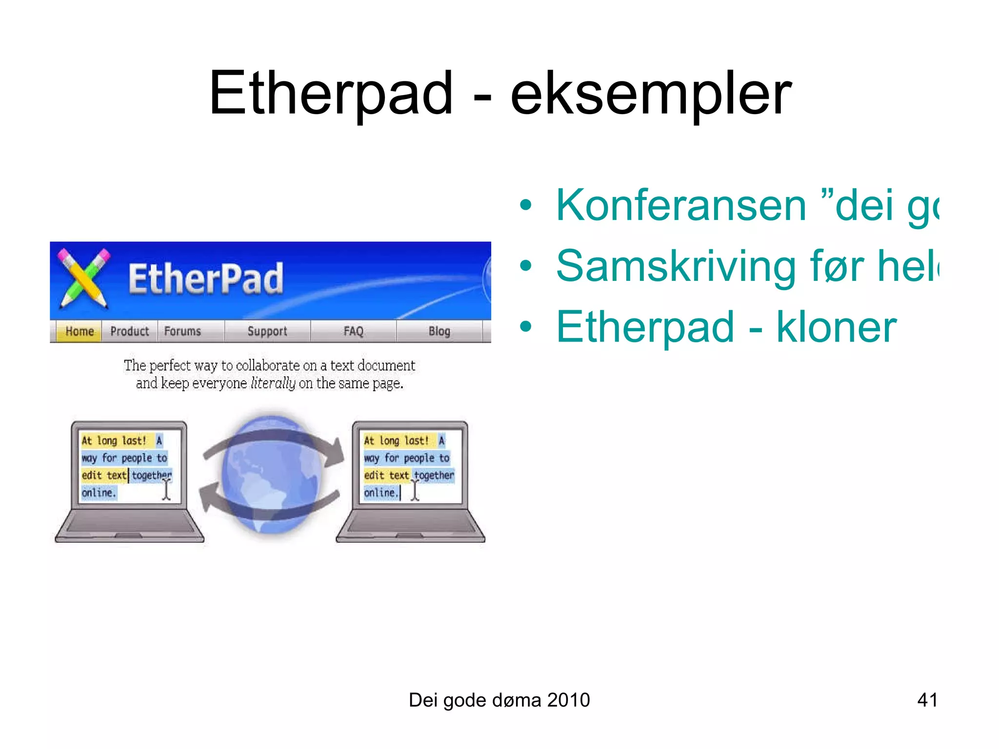 Etherpad - eksempler Konferansen ”dei gode døma” Samskriving før heldagsprøve – MIK 2 kovs Etherpad - kloner Dei gode døma 2010 41 
