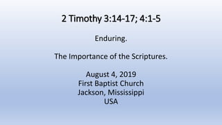 2 Timothy 3:14-17; 4:1-5
Enduring.
The Importance of the Scriptures.
August 4, 2019
First Baptist Church
Jackson, Mississippi
USA
 
