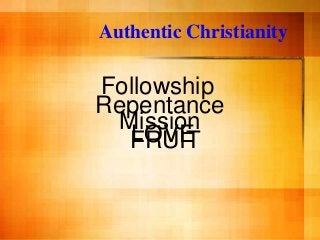 Authentic Christianity

Followship
Repentance
  Mission
   LOVE
   FRUIT
 