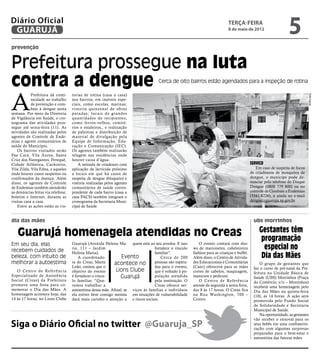 Diário Oficial
 GUARUJÁ
                                                                                                                            terça-feira
                                                                                                                            8 de maio de 2012
                                                                                                                                                                   5
prevenção


Prefeitura prossegue na luta
contra a dengue                                                                     Cerca de oito bairros estão agendados para a inspeção de rotina




A
            Prefeitura dá conti-    torias de rotina (casa a casa)




                                                                                                                                                                              Rafe Aguiar
            nuidade ao trabalho     nos bairros; em imóveis espe-
            de prevenção e com-     ciais, como escolas, marinas;
            bate à dengue nesta     vistoria quinzenal de obras
semana. Por meio da Diretoria       paradas; locais de g randes
de Vigilância em Saúde, o cro-      quantidades de recipientes,
nograma das atividades pros-        como ferros-velhos, cemité-
segue até sexta-feira (11). As      rios e estaleiros,; e realização
atividades são realizadas pelos     de palestras e distribuição de
agentes de Controle de Ende-        material de divulgação pela
mias e agente comunitários de       Equipe de Informação, Edu-
saúde do Município.                 cação e Comunicação (IEC).
    Os bairros visitados serão      Os agentes também realizarão
Pae Cará, Vila Áurea, Santa         telagem nas residências onde
Cruz dos Navegantes, Perequê,       houver caixa d’água.
Cidade Atlântica, Cachoeira,            A retirada de criadouro com                                                                         Serviço
Vila Zilda, Vila Edna, e aqueles    aplicação de larvicida próximo                                                                             Em caso de suspeita de focos
onde houver casos suspeitos ou      a locais em que há casos de                                                                             de criadouros de mosquitos de
confirmados da doença. Além         suspeita de dengue (bloqueio) e                                                                         dengue, o munícipe pode de-
disso, os agentes de Controle       vistoria realizadas pelos agentes                                                                       nunciar pelo telefone do Disque
de Endemias também atenderão        comunitários de saúde corres-                                                                           Dengue (0800 779 800) ou no
as denúncias feitas via telefone,   pondente de cada bairro (casa a                                                                         controle de Combate a Endemias
boletim e Internet, durante as      casa PACS) também integram o                                                                            (3341-8226), e ainda no e-mail
visitas casa a casa.                cronograma da Secretaria Muni-                                                                          dengue@guaruja.sp.gov.br.
    Entre as ações estão as vis-    cipal de Saúde.


dia das mães                                                                                                                                  ubs morrinhos

   Guarujá homenageia atendidas no Creas                                                                                                         Gestantes têm
                                                                                                                                                  programação
Em seu dia, elas                    Guarujá (Avenida Helena Ma- quem está ao seu arredor. E isso          O evento contará com sho-
recebem cuidados de                 ria, 111 – Jardim                            fortalece o vínculo   ws de marionetes, cabeleireiro              especial no
beleza, com intuito de
                                    Helena Maria).
                                        A coordenado-           Evento
                                                                                 familiar”.
                                                                                     Cerca de 200
                                                                                                       fashion para as crianças e buffet.
                                                                                                       Além disso, o Centro de Ativida-           Dia das Mães
melhorar a autoestima               ra do Creas, Marta      acontece no          pessoas são espera-   des Educacionais e Comunitárias            O grupo de gestantes que
                                    Leão, contou que o                           das para o evento,    (Caec) oferecerá para as mães          faz o curso de pré-natal da Pre-
   O Centro de Referência           objetivo do evento       Lions Clube         que é voltado à po-   cortes de cabelos, maquiagem,          feitura na Unidade Básica de
Especializado de Assistência        é fortalecer o víncu-      Guarujá           pulação atendida      manicure e pedicure.                   Saúde (UBS) Morrinhos (Praça
Social (Creas) da Prefeitura        lo familiar. “Que-                           pela instituição. O      O Centro de Referência              do Comércio, s/n – Morrinhos)
promove uma festa para co-          remos trabalhar a                            Creas oferece ser-    atende de segunda a sexta-feira,       receberá uma homenagem pelo
memorar o Dia das Mães. A           autoestima dessa mãe. Afinal, se viços às famílias e indivíduos    das 8 às 17 horas. O Creas fica        Dia das Mães na quinta-feira
homenagem acontece hoje, das        ela estiver bem consigo mesma em situações de vulnerabilidade      na Rua Washington, 700 –               (10), às 14 horas. A ação será
14 às 17 horas, no Lions Clube      dará mais carinho e atenção a e riscos sociais.                    Centro.                                promovida pelo Fundo Social
                                                                                                                                              de Solidariedade e Secretaria
                                                                                                                                              Municipal de Saúde.
                                                                                                                                                  Na oportunidade, as gestantes
                                                                                                                                              vão receber o enxoval para os
Siga o Diário Oficial no twitter @Guaruja_SP                                                                                                  seus bebês em uma confraterni-
                                                                                                                                              zação com algumas surpresas
                                                                                                                                              preparadas para o bem-estar e
                                                                                                                                              autoestima das futuras mães.
 