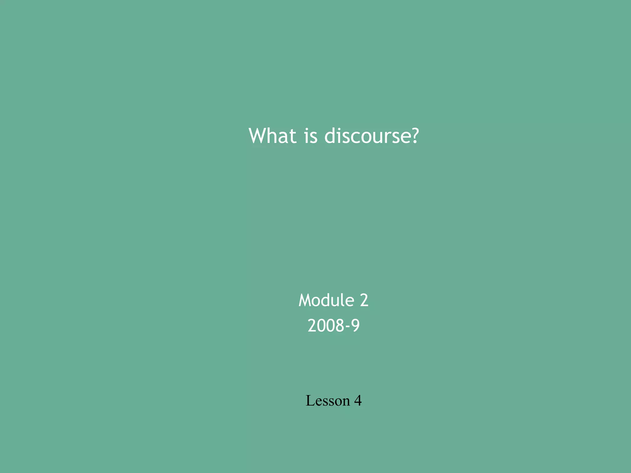 What is discourse?

Module 2
2008-9

Lesson 4

 