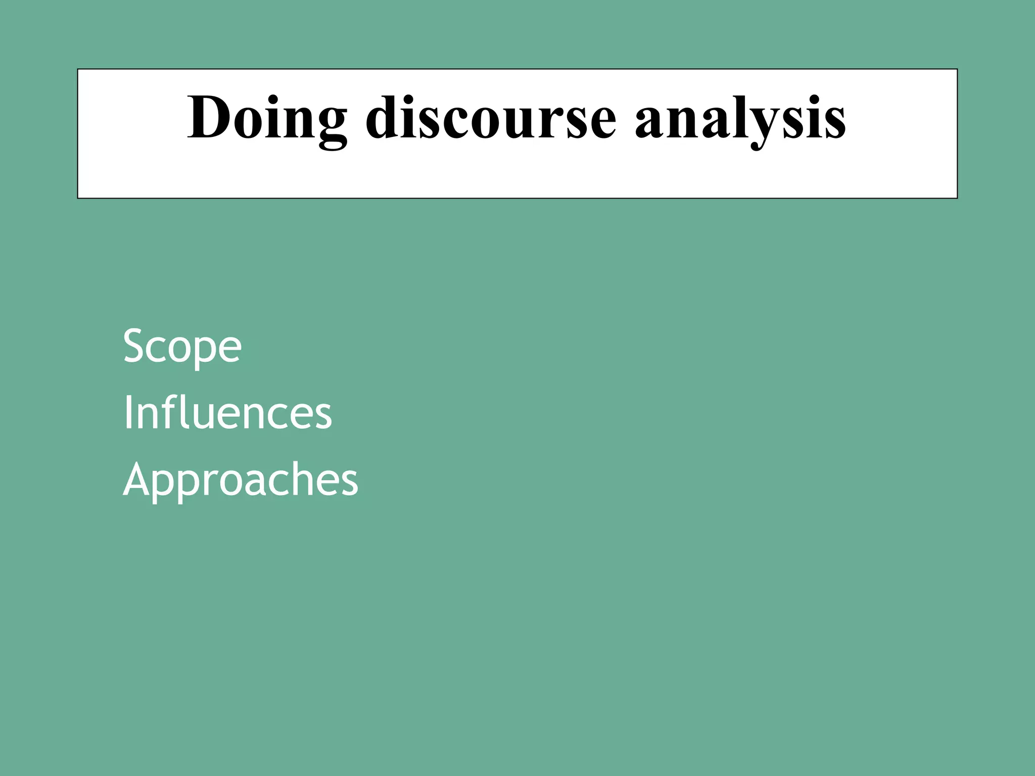 Doing discourse analysis

Scope
Influences
Approaches

 