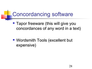28
Concordancing software
 Tapor freeware (this will give you
concordances of any word in a text)
 Wordsmith Tools (excellent but
expensive)
 