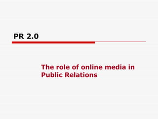 PR   2.0 The role of online media in Public Relations 
