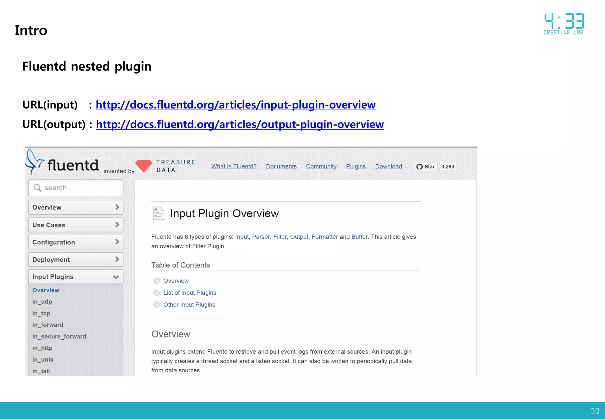 10
Intro
Fluentd nested plugin
URL(input) : http://docs.fluentd.org/articles/input-plugin-overview
URL(output) : http://docs.fluentd.org/articles/output-plugin-overview
 