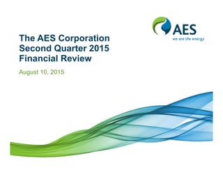The AES Corporation
Second Quarter 2015
Financial Review
August 10, 2015
 