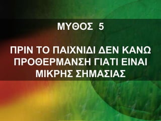 ΜΥΘΟΣ  5 ΠΡΙΝ ΤΟ ΠΑΙΧΝΙΔΙ ΔΕΝ ΚΑΝΩ ΠΡΟΘΕΡΜΑΝΣΗ ΓΙΑΤΙ ΕΙΝΑΙ ΜΙΚΡΗΣ ΣΗΜΑΣΙΑΣ